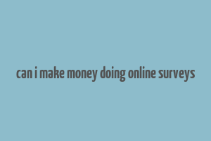 can i make money doing online surveys