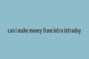 can i make money from intra intraday