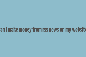 can i make money from rss news on my website