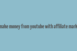 can i make money from youtube with affiliate marketing