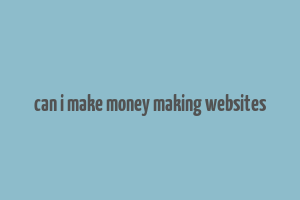 can i make money making websites