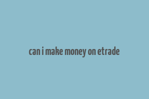 can i make money on etrade