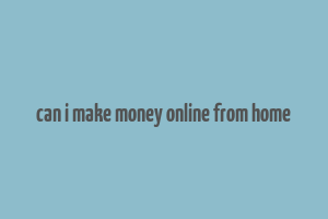 can i make money online from home