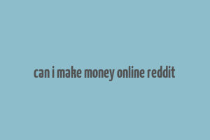 can i make money online reddit