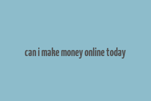 can i make money online today