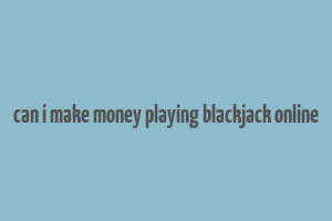 can i make money playing blackjack online