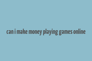 can i make money playing games online