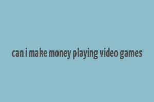 can i make money playing video games