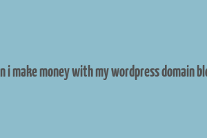 can i make money with my wordpress domain blog