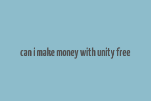 can i make money with unity free