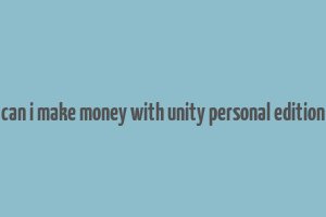 can i make money with unity personal edition