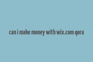 can i make money with wix.com qora