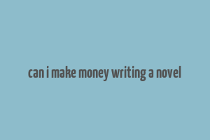 can i make money writing a novel