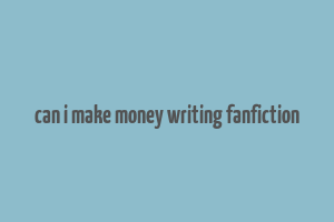 can i make money writing fanfiction