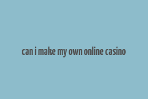 can i make my own online casino