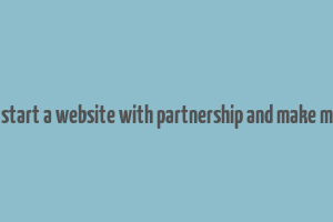 can i start a website with partnership and make money