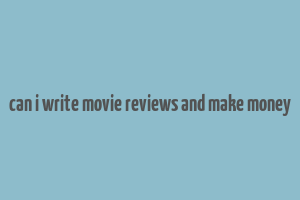 can i write movie reviews and make money