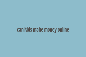 can kids make money online