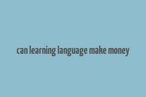 can learning language make money