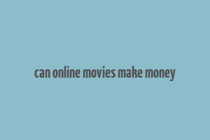 can online movies make money