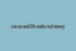 can second life make real money