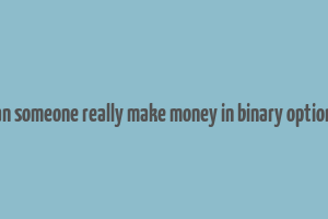 can someone really make money in binary options