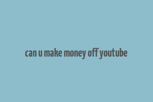 can u make money off youtube