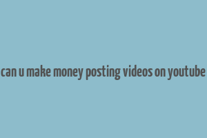 can u make money posting videos on youtube