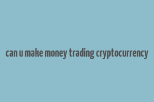 can u make money trading cryptocurrency