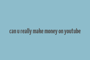 can u really make money on youtube