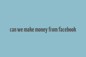 can we make money from facebook