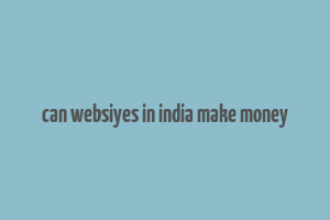 can websiyes in india make money