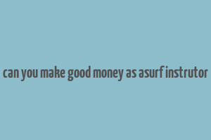 can you make good money as asurf instrutor