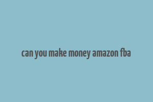 can you make money amazon fba