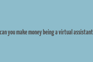 can you make money being a virtual assistant