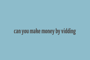 can you make money by vidding