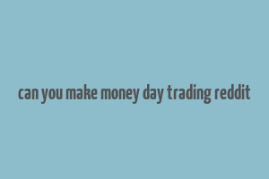 can you make money day trading reddit