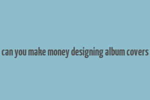 can you make money designing album covers