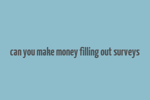 can you make money filling out surveys