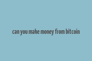 can you make money from bitcoin