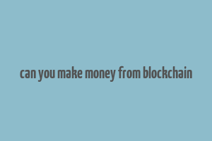 can you make money from blockchain