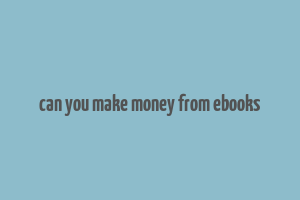 can you make money from ebooks