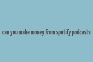 can you make money from spotify podcasts