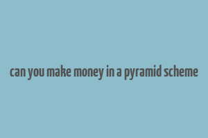 can you make money in a pyramid scheme