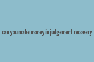 can you make money in judgement recovery