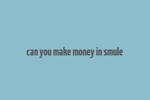 can you make money in smule