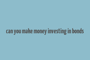 can you make money investing in bonds