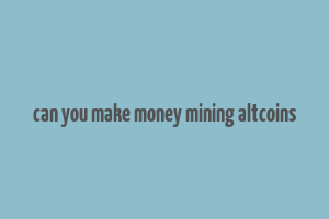 can you make money mining altcoins