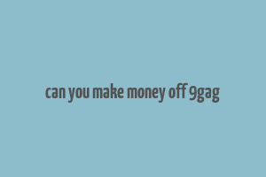 can you make money off 9gag