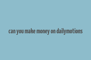 can you make money on dailymotions